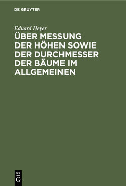 Über Messung der Höhen sowie der Durchmesser der Bäume im Allgemeinen von Heyer,  Eduard