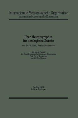 Über Meteorographen für aerologische Zwecke von Internationale Aerologische Kommission,  Internationale Meteorologische Organisation, Keil,  K., Weickmann,  L.