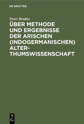 Über Methode und Ergebnisse der arischen (indogermanischen) Alterthumswissenschaft von Bradke,  Peter