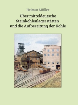 Über mitteldeutsche Steinkohlenlagerstätten und die Aufbereitung der Kohle von Mueller,  Helmut