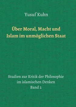 Über Moral, Macht und Islam im unmöglichen Staat von Kuhn,  Yusuf