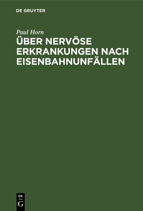 Über nervöse Erkrankungen nach Eisenbahnunfällen von Horn,  Paul