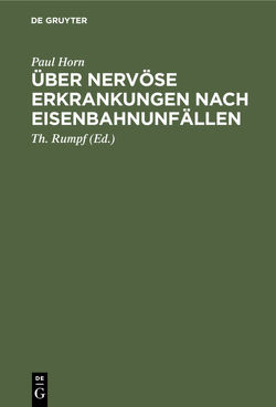 Über nervöse Erkrankungen nach Eisenbahnunfällen von Horn,  Paul, Rumpf,  Th.