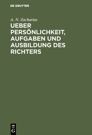 Ueber Persönlichkeit, Aufgaben und Ausbildung des Richters von Zacharias,  A. N.