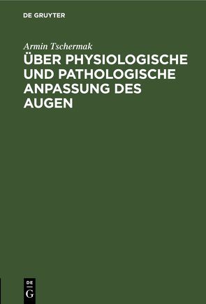 Über physiologische und pathologische Anpassung des Augen von Tschermak,  Armin