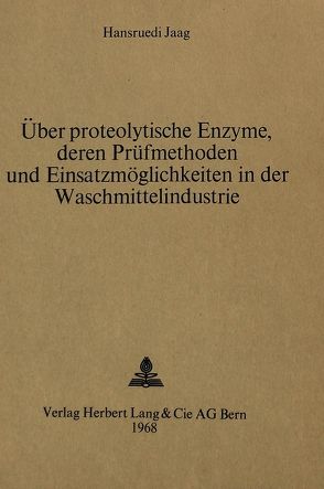 Über proteolytische Enzyme, deren Prüfmethoden und Einsatzmöglichkeiten in der Waschmittelindustrie von Jaagi,  Hansruedi