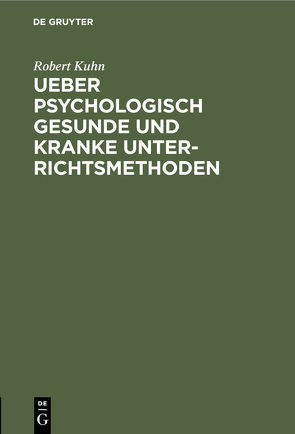 Ueber psychologisch gesunde und kranke Unterrichtsmethoden von Kühn,  Robert