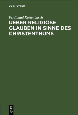 Ueber religiöse Glauben in Sinne des Christenthums von Kattenbusch,  Ferdinand