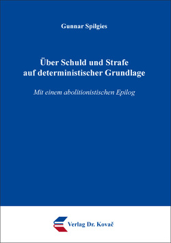 Über Schuld und Strafe auf deterministischer Grundlage von Spilgies,  Gunnar