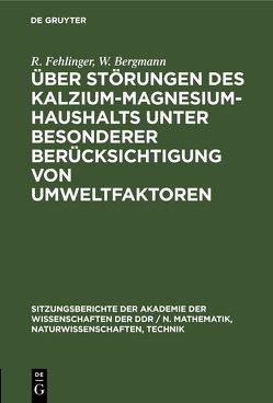 Über Störungen des Kalzium-Magnesium-Haushalts unter besonderer Berücksichtigung von Umweltfaktoren von Bergmann,  W., Fehlinger,  R.