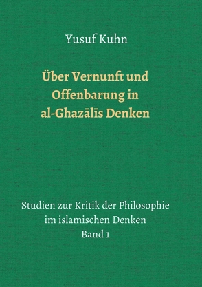 Über Vernunft und Offenbarung in al-Ghazālīs Denken von Kuhn,  Yusuf