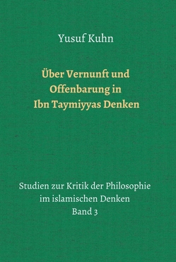 Über Vernunft und Offenbarung in Ibn Taymiyyas Denken von Kuhn,  Yusuf