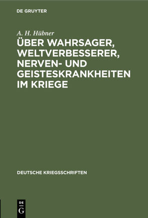 Über Wahrsager, Weltverbesserer, Nerven- und Geisteskrankheiten im Kriege von Hübner,  A.H.