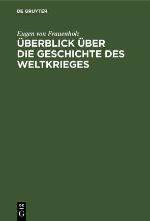 Überblick über die Geschichte des Weltkrieges von Frauenholz,  Eugen von