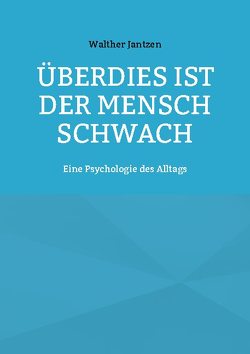 Überdies ist der Mensch schwach. Eine Psychologie des Alltags von Glück,  Alexander, Jantzen,  Walther