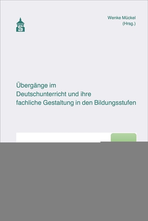 Übergänge im Deutschunterricht und ihre fachliche Gestaltung in den Bildungsstufen von Mückel,  Wenke