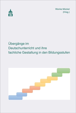 Übergänge im Deutschunterricht und ihre fachliche Gestaltung in den Bildungsstufen von Mückel,  Wenke