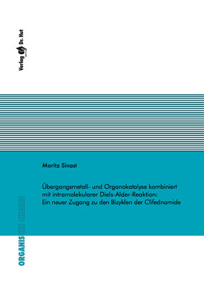 Übergangsmetall- und Organokatalyse kombiniert mit intramolekularer Diels-Alder-Reaktion: Ein neuer Zugang zu den Bizyklen der Clifednamide von Sinast,  Moritz