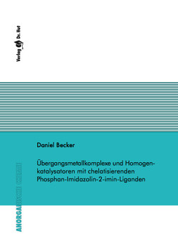 Übergangsmetallkomplexe und Homogenkatalysatoren mit chelatisierenden Phosphan-Imidazolin-2-imin-Liganden von Becker,  Daniel