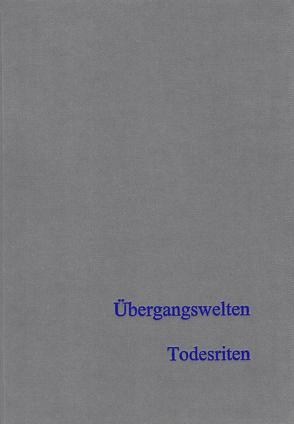 Übergangswelten – Todesriten von Augstein,  Melanie, Fries-Knoblach,  Janine, Ludwig,  Katrin, Schumann,  Robert, Tappert,  Claudia, Trebsche,  Peter, Wendling,  Holger, Wiethold,  Julian