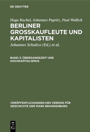 Hugo Rachel; Johannes Papritz; Paul Wallich: Berliner Großkaufleute und Kapitalisten / Übergangszeit und Hochkapitalismus von Heinrich,  Gerd, Papritz,  Johannes, Rachel,  Hugo, Schultze,  Johannes, Wallich,  Henry C., Wallich,  Paul