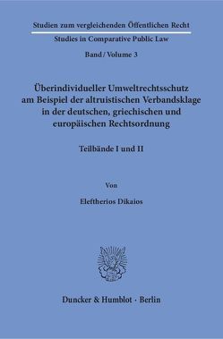 Überindividueller Umweltrechtsschutz am Beispiel der altruistischen Verbandsklage in der deutschen, griechischen und europäischen Rechtsordnung. von Dikaios,  Eleftherios