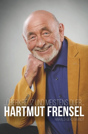 …überkreuz und meistens quer…HARTMUT FRENSEL von Brandt,  Harald-Gerd, Frensel,  Hartmut