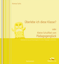 Überlebe ich diese Klasse? oder kleine Schulfibel vom Pädagogenglück von Fuchs,  Thomas