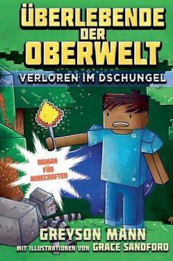 Überlebende der Oberwelt: Verloren im Dschungel – Roman für Minecrafter von Kasprzak,  Andreas, Mann,  Greyson, Sandford,  Grace