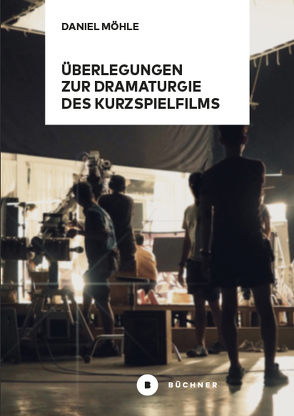 Überlegungen zur Dramaturgie des Kurzspielfilms von Möhle,  Daniel