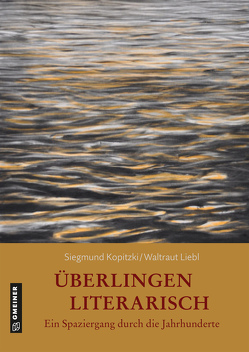 Überlingen literarisch. Ein Spaziergang durch die Jahrhunderte von Kopitzki,  Siegmund, Liebl-Kopitzki,  Waltraut