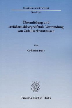 Übermittlung und verfahrensübergreifende Verwendung von Zufallserkenntnissen. von Dose,  Catharina