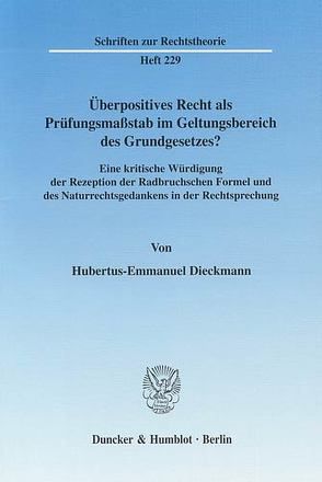 Überpositives Recht als Prüfungsmaßstab im Geltungsbereich des Grundgesetzes? von Dieckmann,  Hubertus-Emmanuel