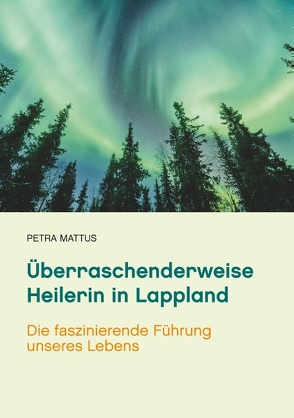 Überraschenderweise Heilerin in Lappland von Mattus,  Petra