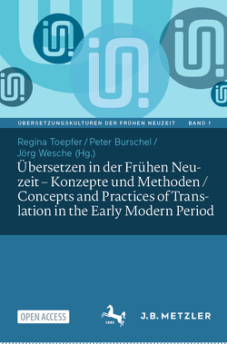 Übersetzen in der Frühen Neuzeit – Konzepte und Methoden / Concepts and Practices of Translation in the Early Modern Period von Burschel,  Peter, Koppers,  Annkathrin, Toepfer,  Regina, Wesche,  Jörg