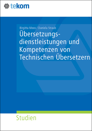 Übersetzungsdienstleistungen und Kompetenzen von Technischen Übersetzern von Meex,  Birgitta, Straub,  Daniela