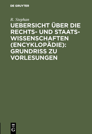 Uebersicht über die Rechts- und Staatswissenschaften (Encyklopädie): Grundriss zu Vorlesungen von Stephan,  R.