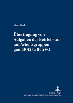 Übertragung von Aufgaben des Betriebsrats auf Arbeitsgruppen gemäß § 28a BetrVG von Linde,  Klaus