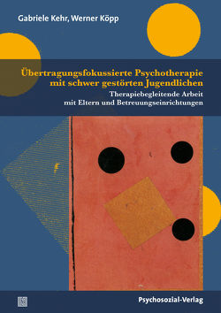 Übertragungsfokussierte Psychotherapie mit schwer gestörten Jugendlichen von Gleiss,  Irma, Kehr,  Gabriele, Köpp,  Werner