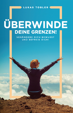 Überwinde deine Grenzen! von Tobler,  Lukas