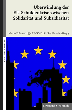 Überwindung der EU-Schuldenkrise zwischen Solidarität und Subsidiarität von Abmeier,  Karlies, Dabrowski,  Martin, Eggensperger OP,  Thomas, Gehrold,  Stefan, Giersch,  Christoph, Kösters,  Wim, Matthes,  Jürgen, Meyer,  Eric C, Prinz,  Aloys Leo, Reckers,  Hans, Rindfleisch,  Eva, Schramm,  Michael, Voßwinkel,  Jan S., Wiemeyer,  Joachim, Wolf,  Judith