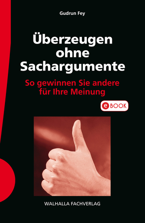 Überzeugen ohne Sachargumente von Fey,  Gudrun