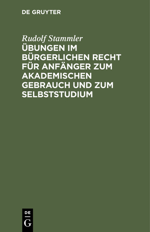 Übungen im bürgerlichen Recht für Anfänger zum akademischen Gebrauch und zum Selbststudium von Stammler,  Rudolf