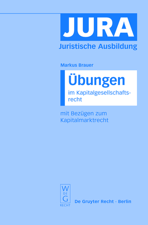 Übungen im Kapitalgesellschaftsrecht mit Bezügen zum Kapitalmarktrecht von Brauer,  Markus