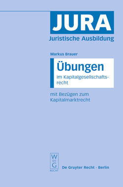 Übungen im Kapitalgesellschaftsrecht mit Bezügen zum Kapitalmarktrecht von Brauer,  Markus