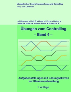 Übungen zum Controlling – Band 4 von Derfuß,  Klaus, Geyer,  Christian, Holtrup,  Michael, Höppe,  Stefan, Littkemann,  Jörn, Maizi,  Sarah, Matern,  Janina, Naber,  Marcel, Pfister,  Matthias, Schwarzer,  Sonia