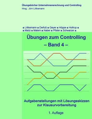 Übungen zum Controlling – Band 4 von Derfuß,  Klaus, Geyer,  Christian, Holtrup,  Michael, Höppe,  Stefan, Littkemann,  Jörn, Maizi,  Sarah, Matern,  Janina, Naber,  Marcel, Pfister,  Matthias, Schwarzer,  Sonia