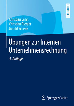 Übungen zur Internen Unternehmensrechnung von Ernst,  Christian, Riegler,  Christian, Schenk,  Gerald