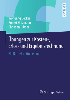 Übungen zur Kosten-, Erlös- und Ergebnisrechnung von Becker,  Wolfgang, Hilmer,  Christian, Holzmann,  Robert