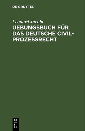 Uebungsbuch für das deutsche Civilprozessrecht von Jacobi,  Leonard